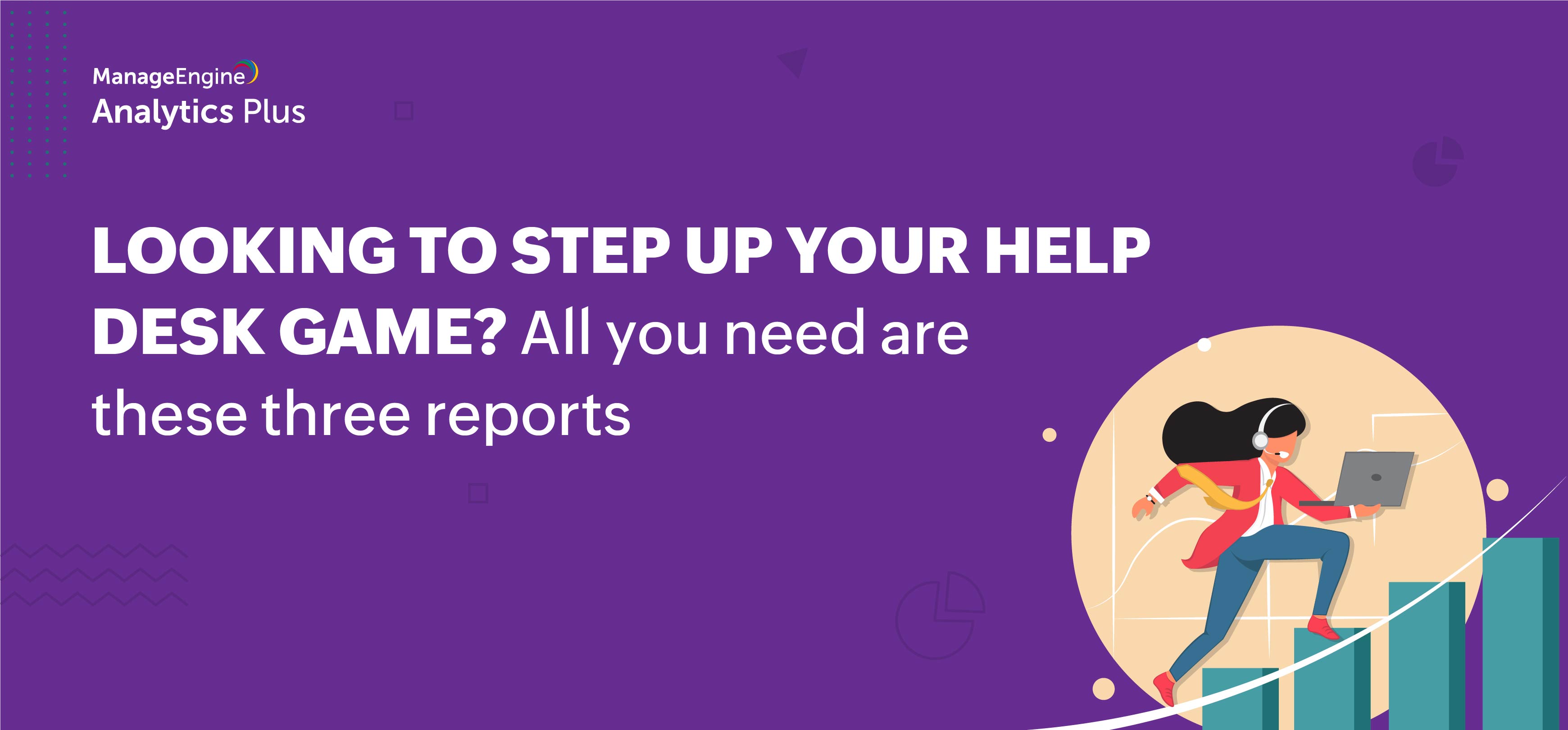 3 reports that will elevate your IT help desk